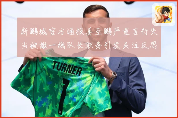 新鹏城官方通报姜至鹏严重言行失当被撤一线队长职务引发关注反思成长观察：最新赛事动态与深度分析